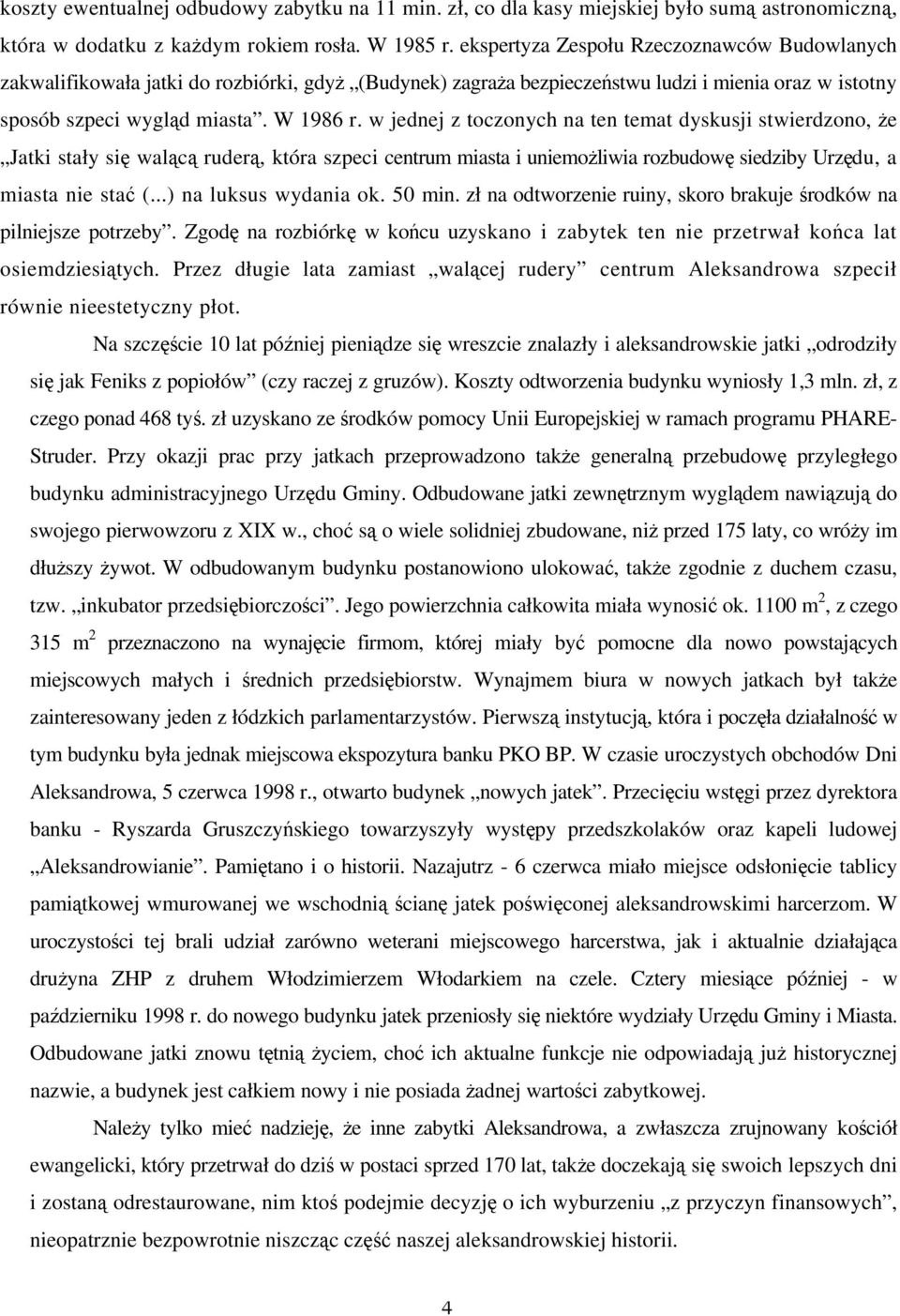 w jednej z toczonych na ten temat dyskusji stwierdzono, że Jatki stały się walącą ruderą, która szpeci centrum miasta i uniemożliwia rozbudowę siedziby Urzędu, a miasta nie stać (.