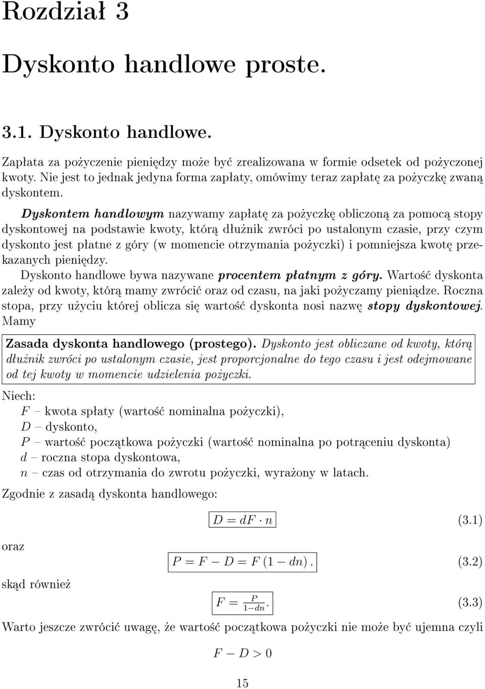 Dyskontem handlowym nazywamy zapªat za po»yczk obliczon za pomoc stopy dyskontowej na podstawie kwoty, któr dªu»nik zwróci po ustalonym czasie, przy czym dyskonto jest pªatne z góry (w momencie