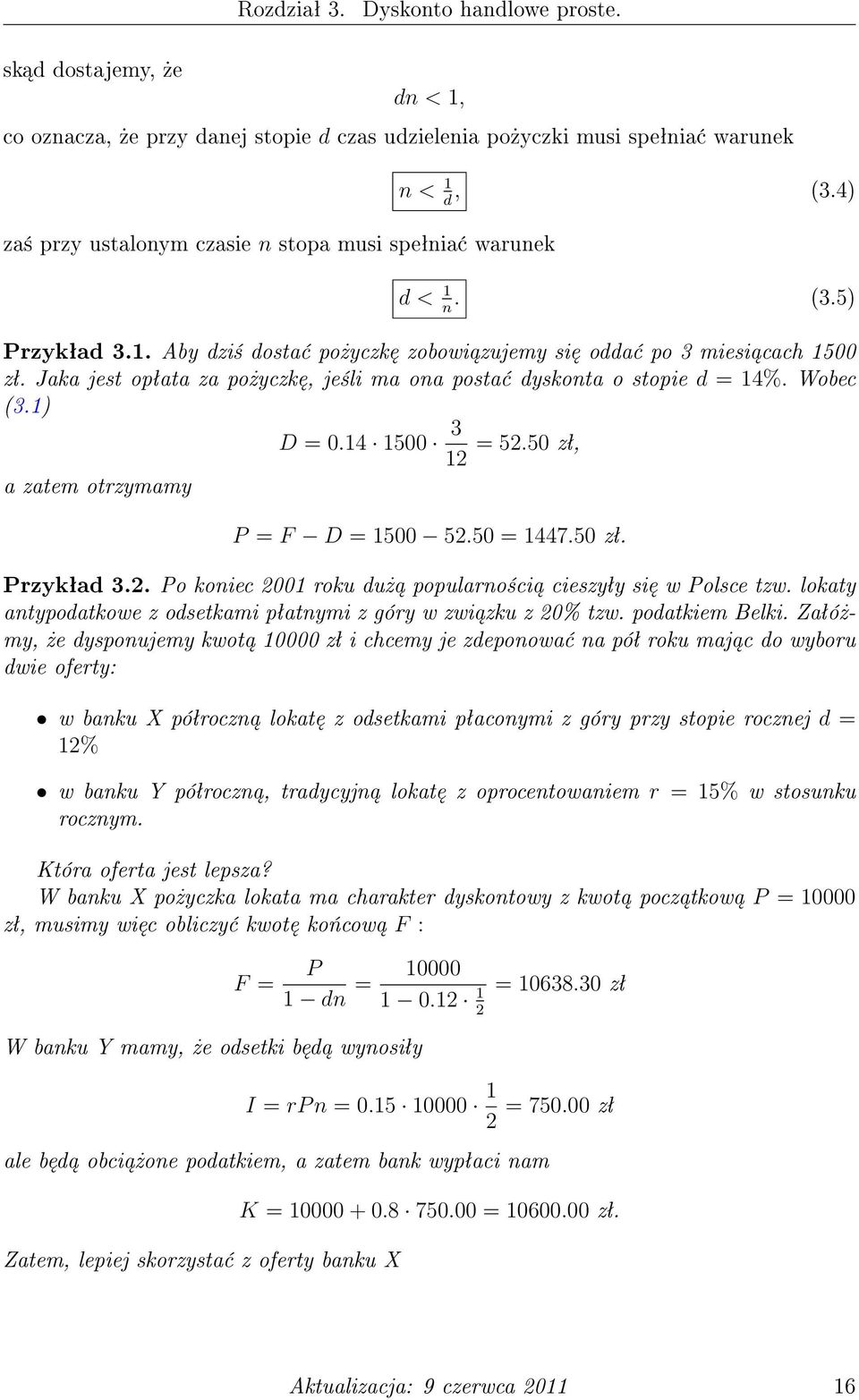 1. Aby dzi± dosta po»yczk zobowi zujemy si odda po 3 miesi cach 1500 zª. Jaka jest opªata za po»yczk, je±li ma ona posta dyskonta o stopie d = 14%. Wobec (3.1) 3 D = 0.14 1500 = 52.