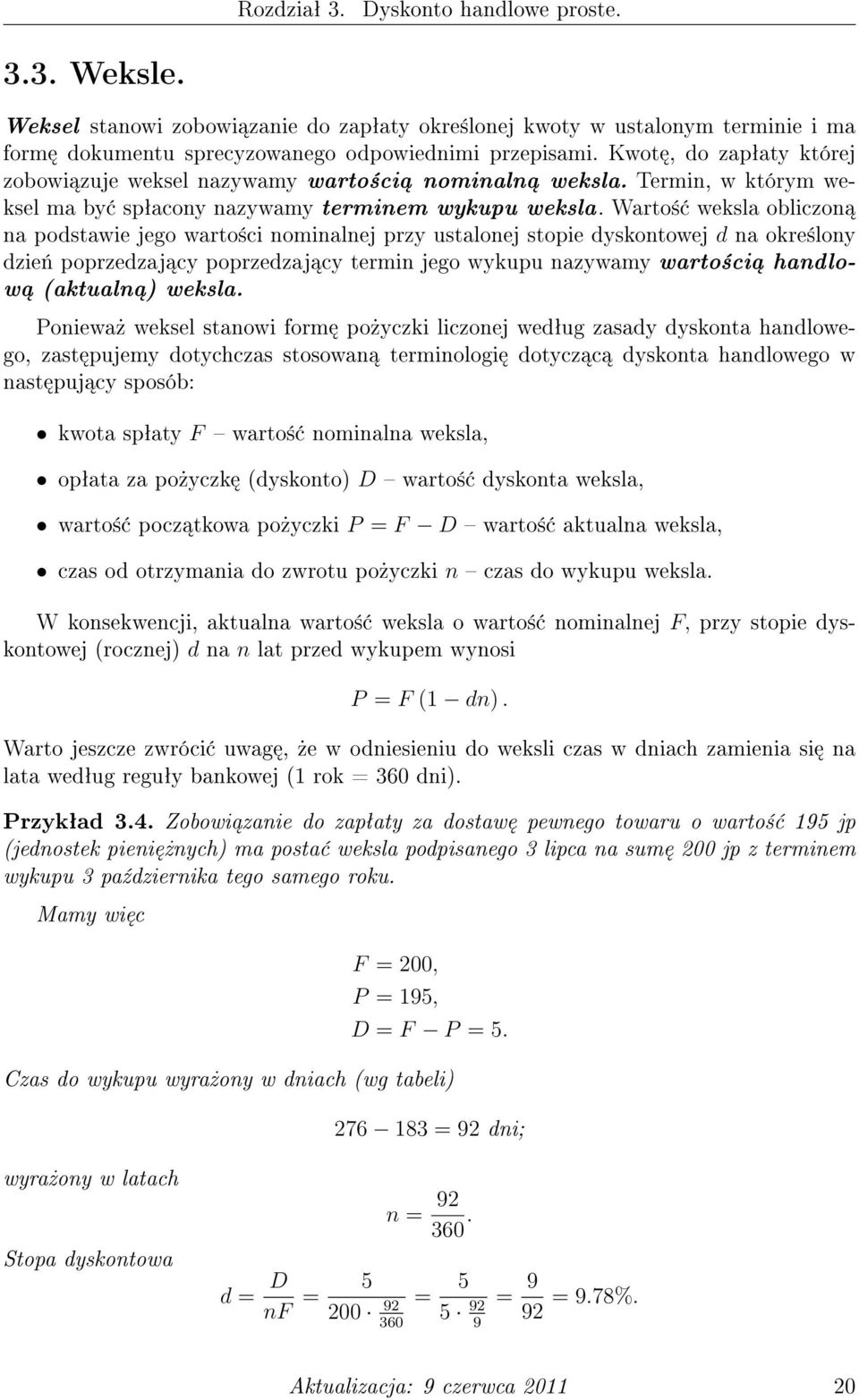 Warto± weksla obliczon na podstawie jego warto±ci nominalnej przy ustalonej stopie dyskontowej d na okre±lony dzie«poprzedzaj cy poprzedzaj cy termin jego wykupu nazywamy warto±ci handlow (aktualn )