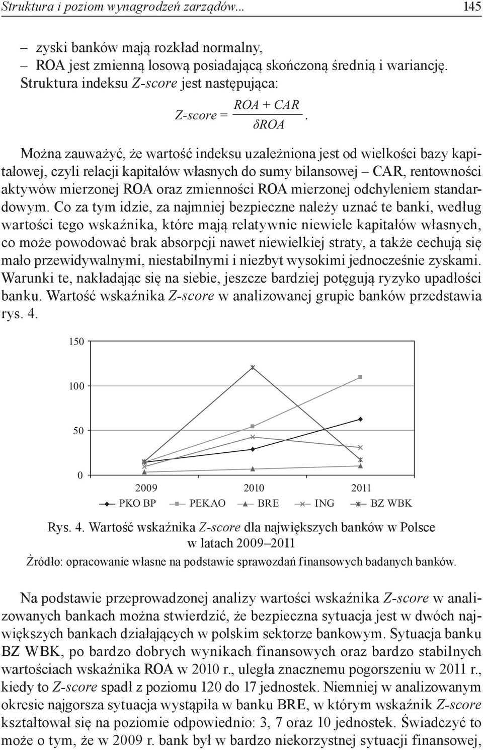 δroa Można zauważyć, że wartość indeksu uzależniona jest od wielkości bazy kapitałowej, czyli relacji kapitałów własnych do sumy bilansowej CAR, rentowności aktywów mierzonej ROA oraz zmienności ROA