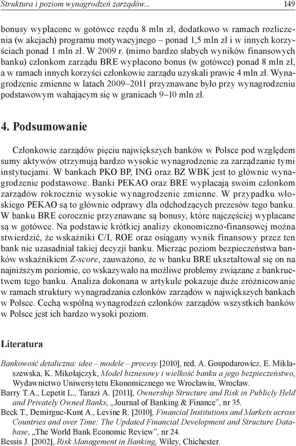 (mimo bardzo słabych wyników finansowych banku) członkom zarządu BRE wypłacono bonus (w gotówce) ponad 8 mln zł, a w ramach innych korzyści członkowie zarządu uzyskali prawie 4 mln zł.