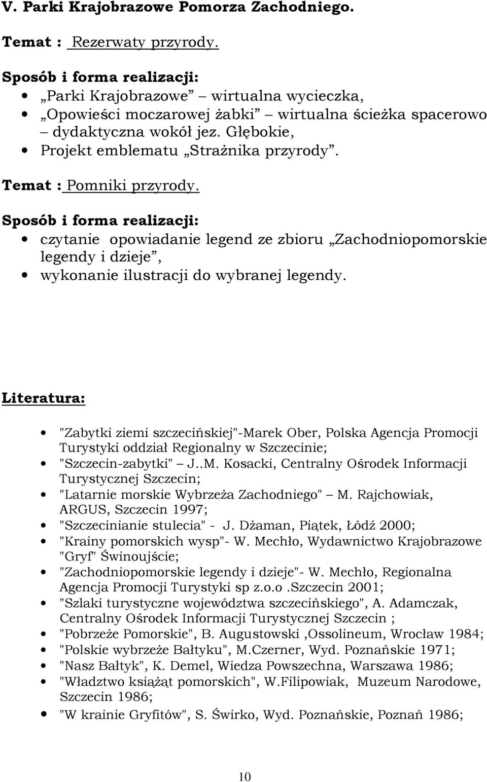 Literatura: "Zabytki ziemi szczecińskiej"-marek Ober, Polska Agencja Promocji Turystyki oddział Regionalny w Szczecinie; "Szczecin-zabytki" J..M.