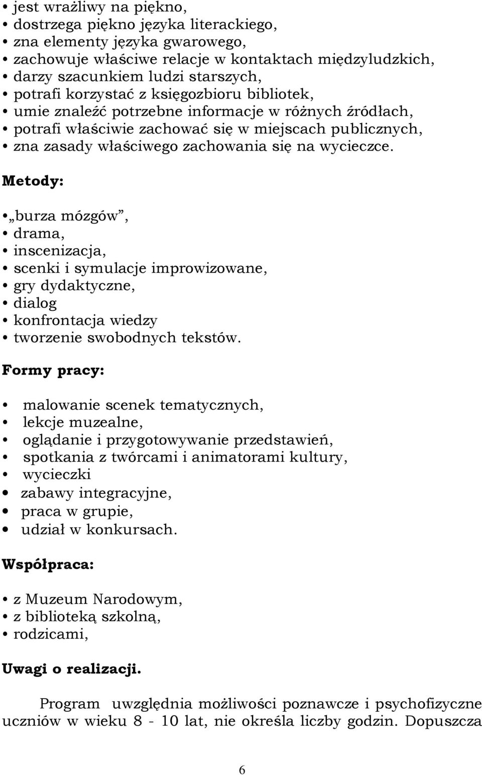 Metody: burza mózgów, drama, inscenizacja, scenki i symulacje improwizowane, gry dydaktyczne, dialog konfrontacja wiedzy tworzenie swobodnych tekstów.