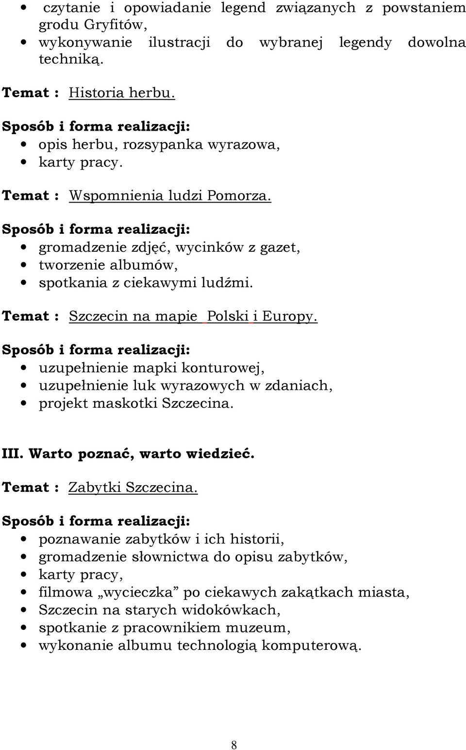 Temat : Szczecin na mapie Polski i Europy. uzupełnienie mapki konturowej, uzupełnienie luk wyrazowych w zdaniach, projekt maskotki Szczecina. III. Warto poznać, warto wiedzieć.