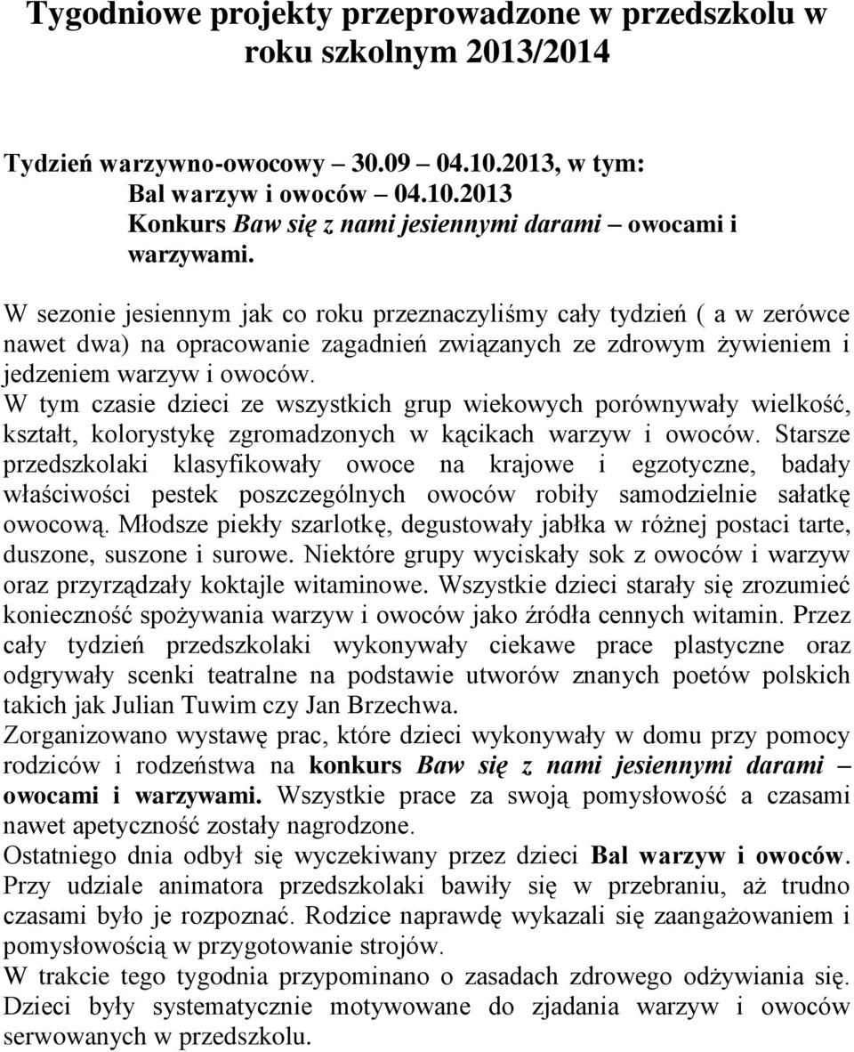 W tym czasie dzieci ze wszystkich grup wiekowych porównywały wielkość, kształt, kolorystykę zgromadzonych w kącikach warzyw i owoców.