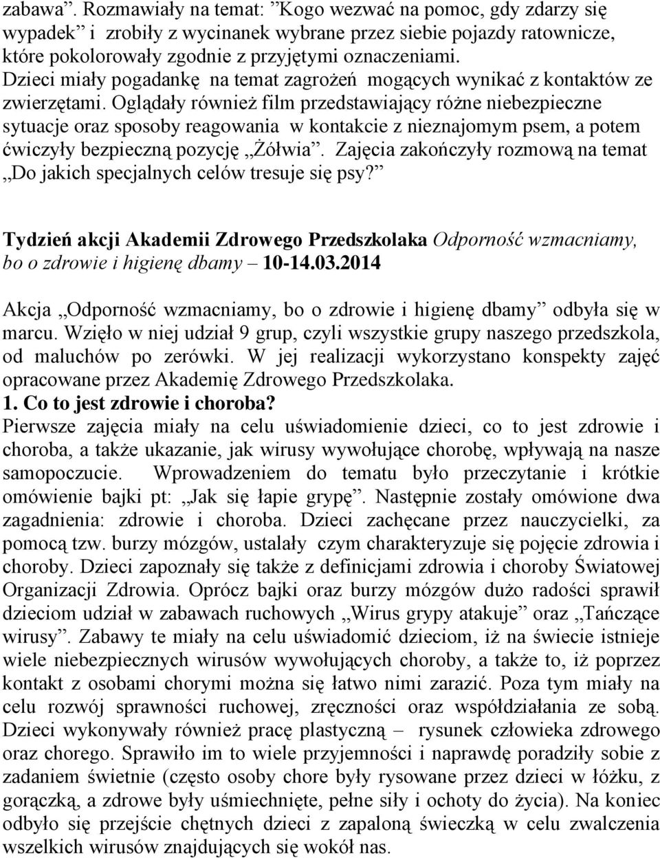 Oglądały również film przedstawiający różne niebezpieczne sytuacje oraz sposoby reagowania w kontakcie z nieznajomym psem, a potem ćwiczyły bezpieczną pozycję Żółwia.