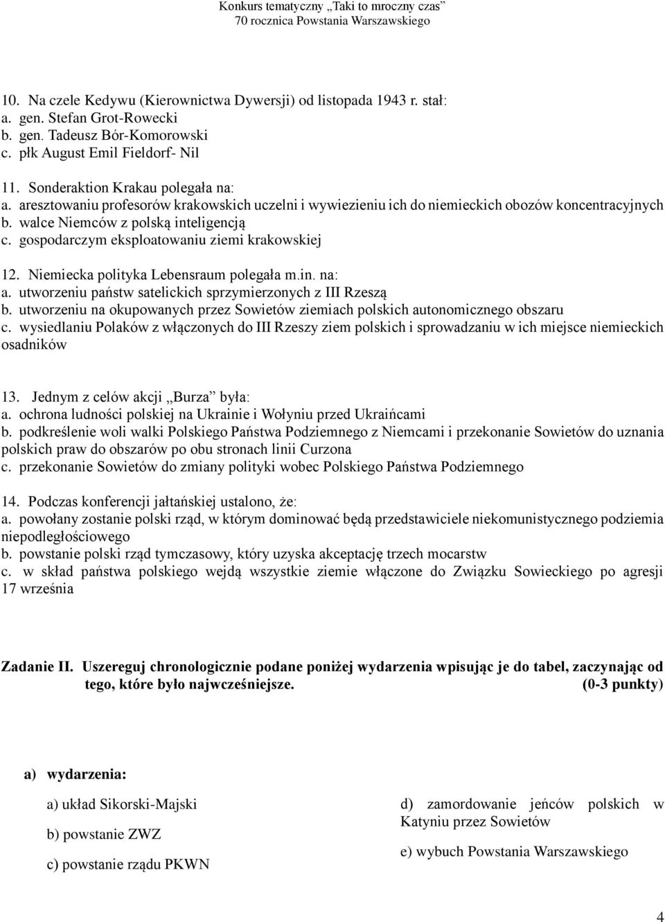 gospodarczym eksploatowaniu ziemi krakowskiej 12. Niemiecka polityka Lebensraum polegała m.in. na: a. utworzeniu państw satelickich sprzymierzonych z III Rzeszą b.