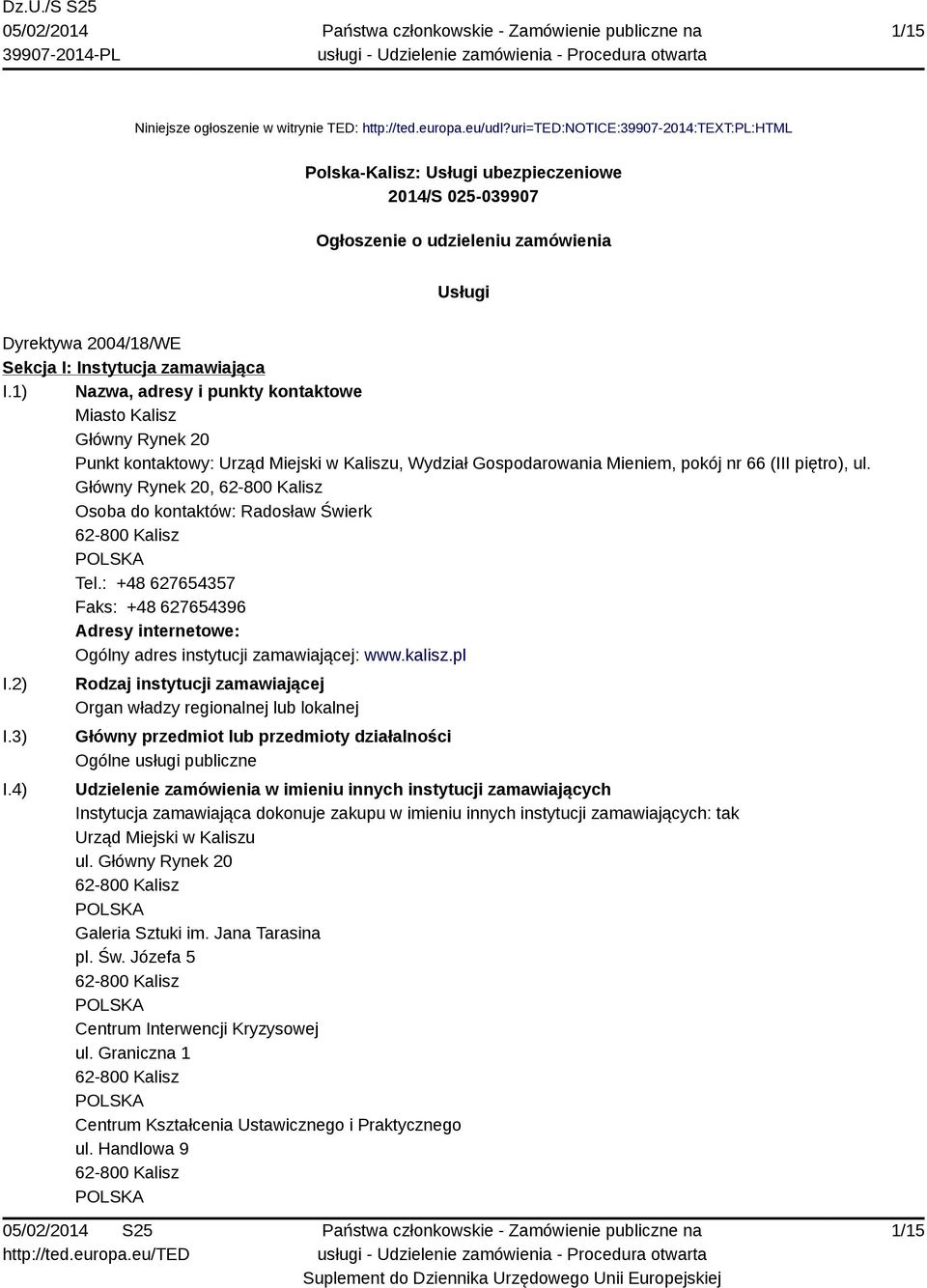 1) Nazwa, adresy i punkty kontaktowe Miasto Kalisz Główny Rynek 20 Punkt kontaktowy: Urząd Miejski w Kaliszu, Wydział Gospodarowania Mieniem, pokój nr 66 (III piętro), ul.