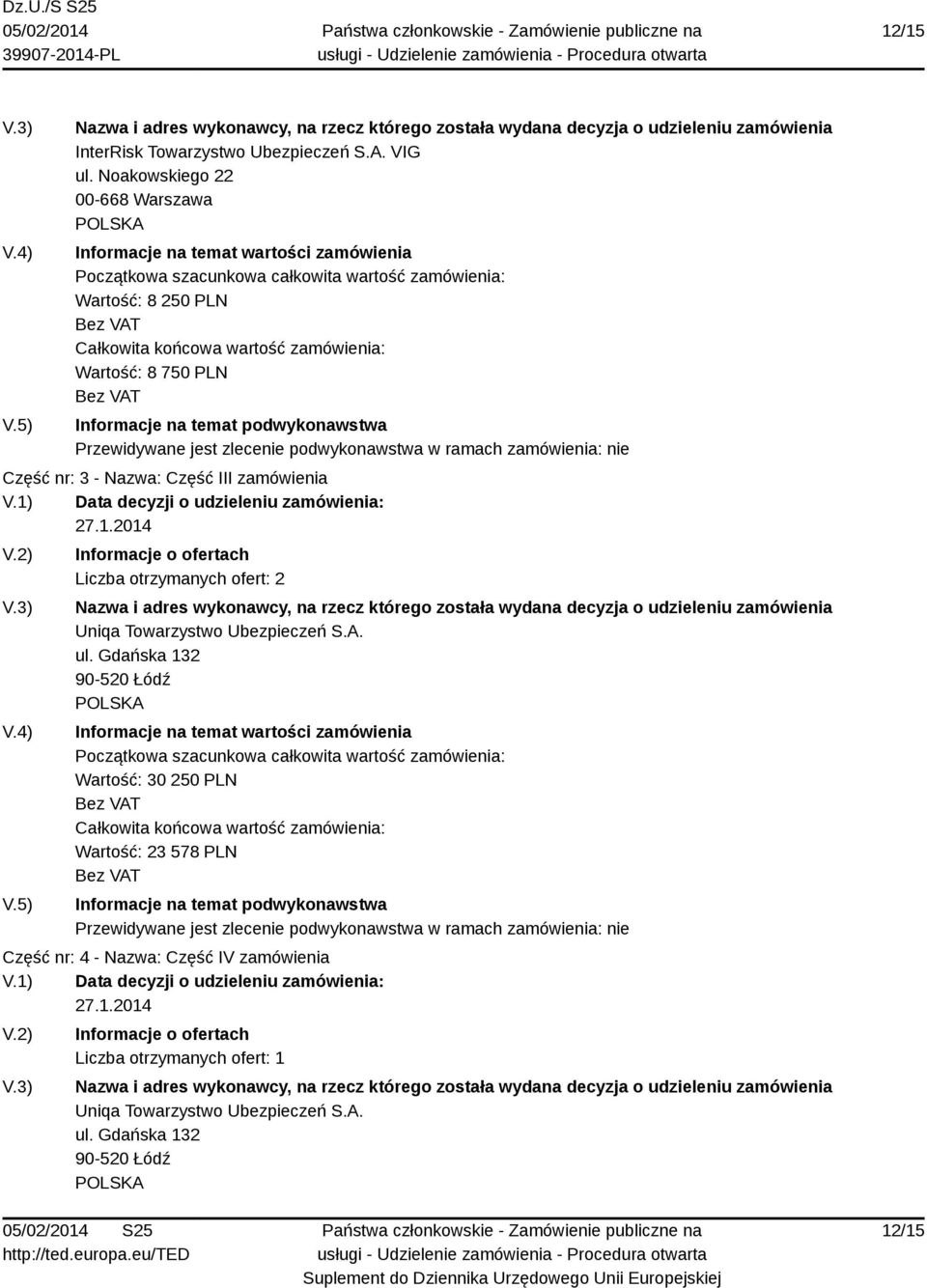 Informacje na temat podwykonawstwa Przewidywane jest zlecenie podwykonawstwa w ramach zamówienia: nie Część nr: 3 - Nazwa: Część III zamówienia V.1) Data decyzji o udzieleniu zamówienia: 27.1.2014 V.