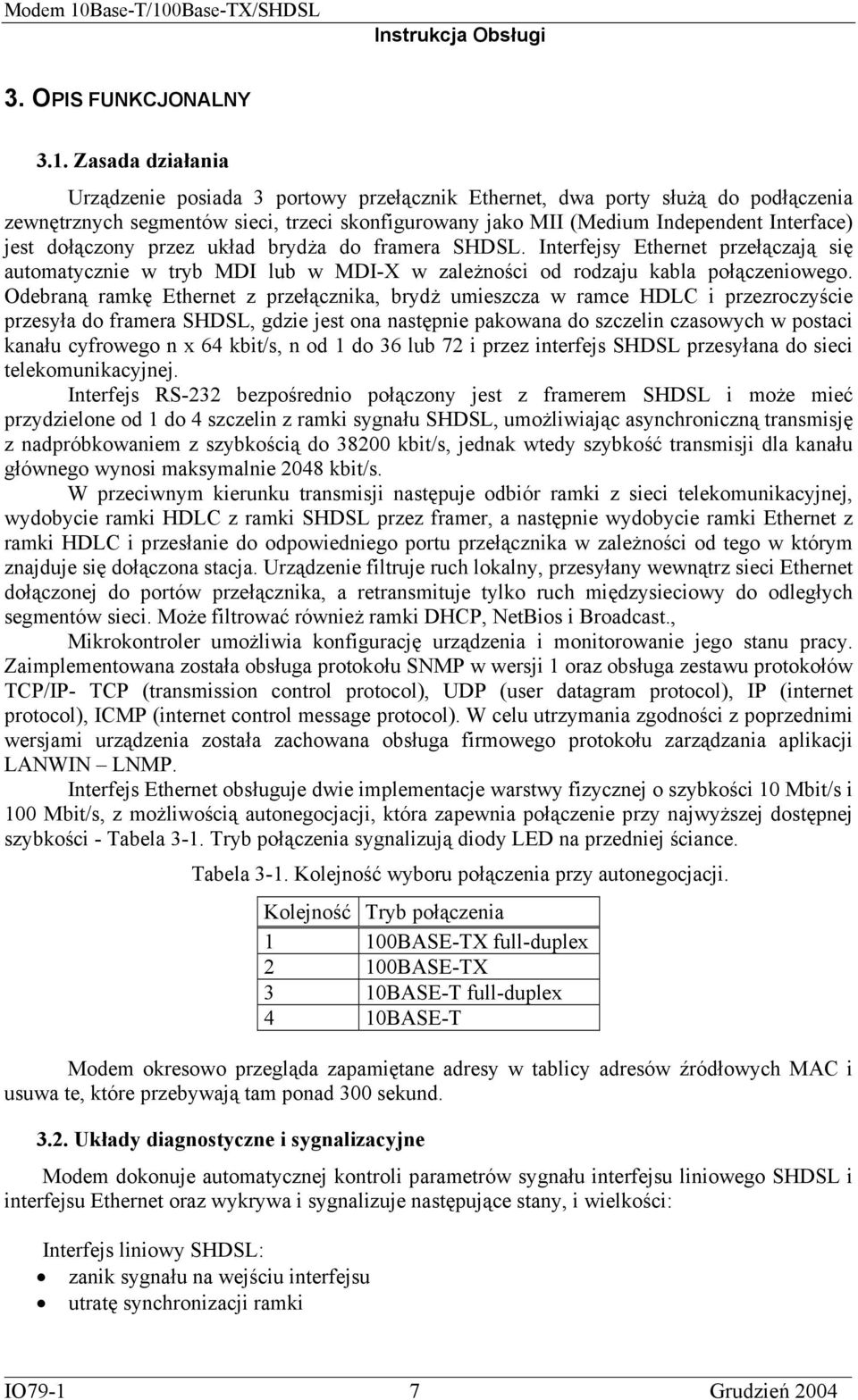 dołączony przez układ brydża do framera SHDSL. Interfejsy Ethernet przełączają się automatycznie w tryb MDI lub w MDI-X w zależności od rodzaju kabla połączeniowego.