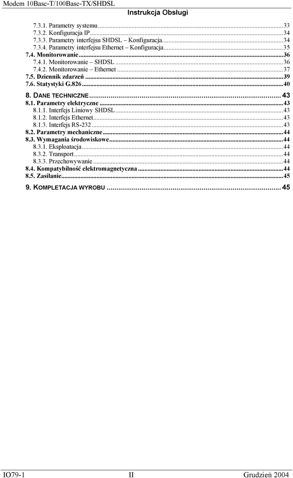 ..43 8.1.1. Interfejs Liniowy SHDSL...43 8.1.2. Interfejs Ethernet...43 8.1.3. Interfejs RS-232...43 8.2. Parametry mechaniczne...44 8.3. Wymagania środowiskowe...44 8.3.1. Eksploatacja.