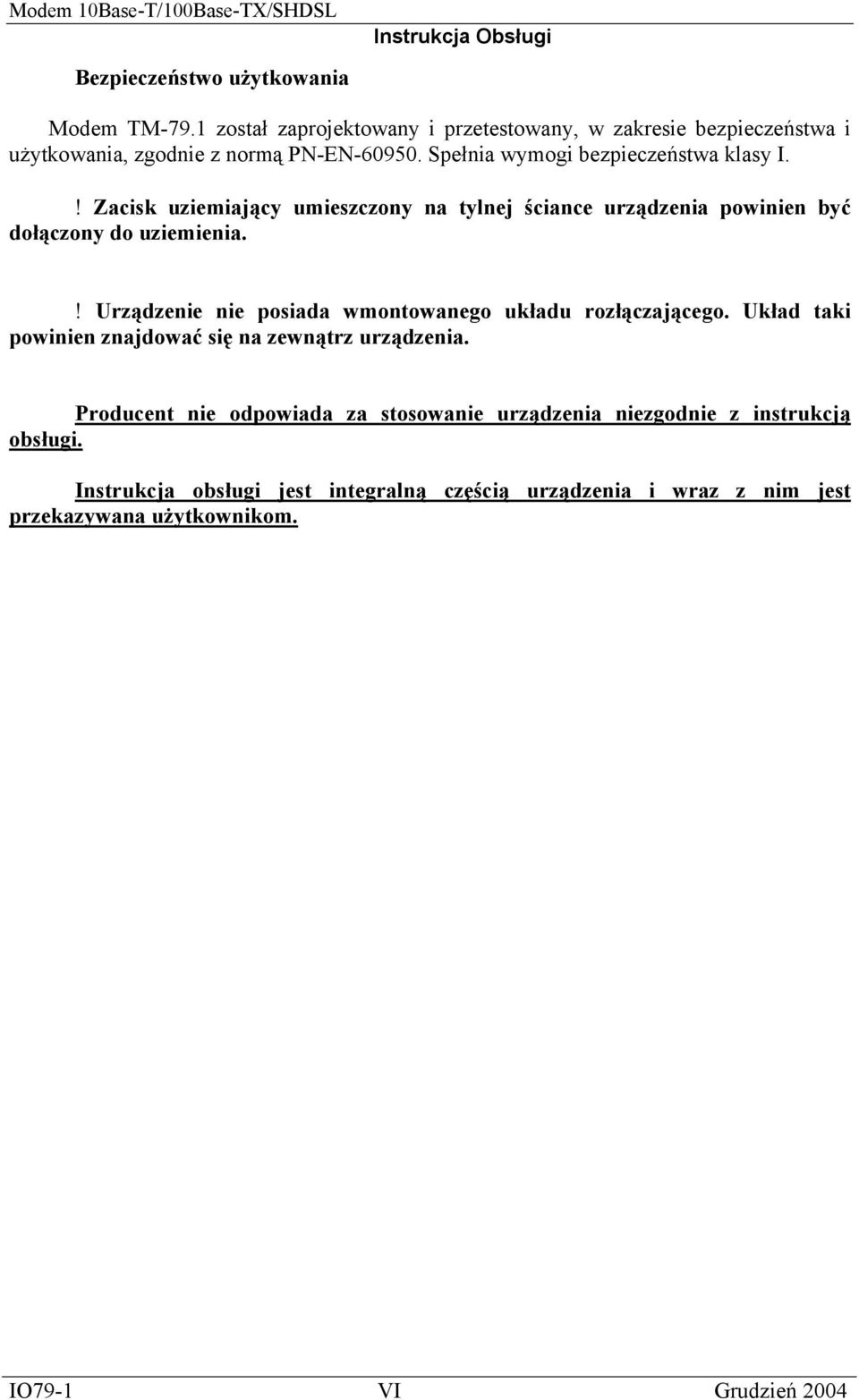 ! Urządzenie nie posiada wmontowanego układu rozłączającego. Układ taki powinien znajdować się na zewnątrz urządzenia.