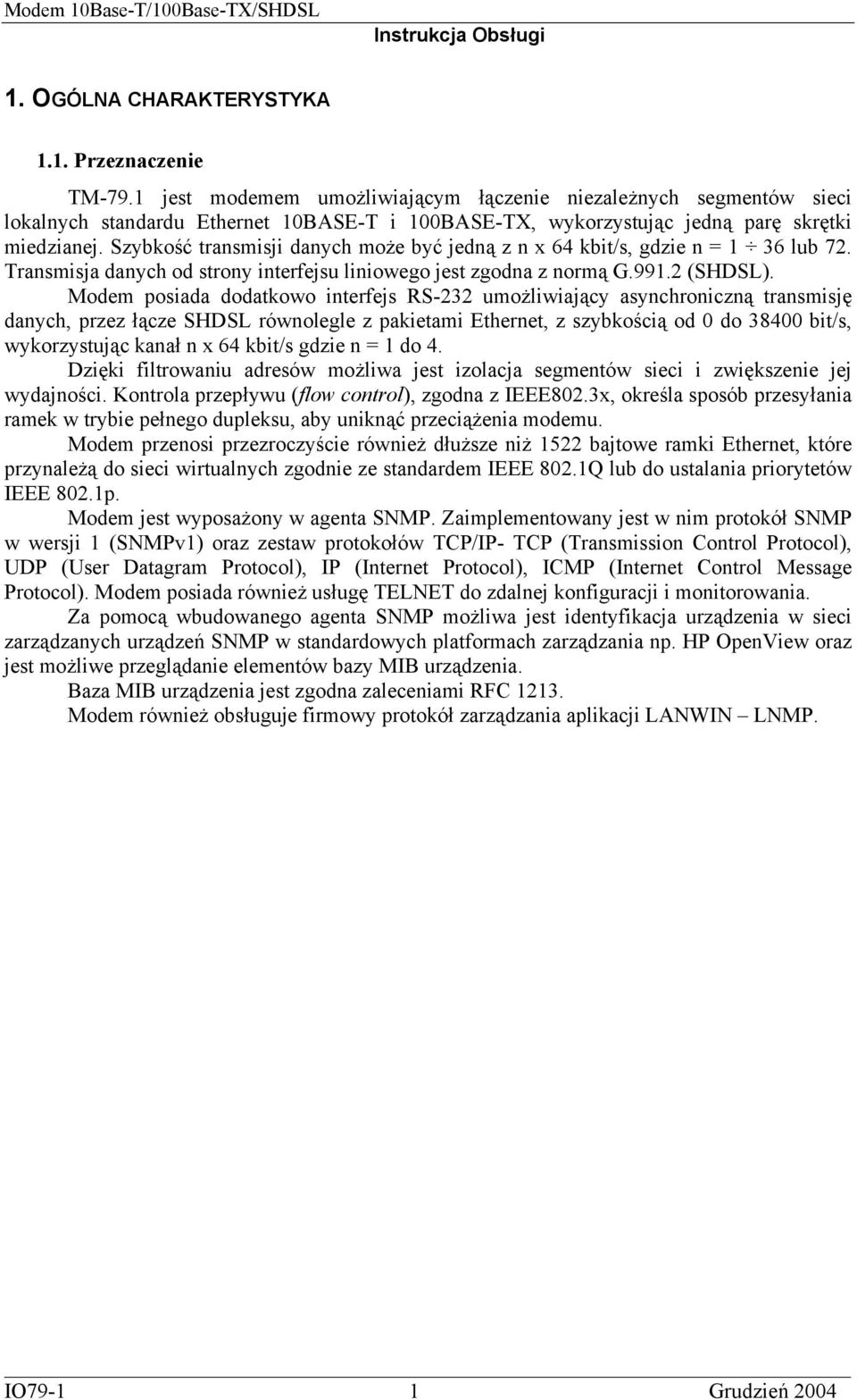 Szybkość transmisji danych może być jedną z n x 64 kbit/s, gdzie n = 1 36 lub 72. Transmisja danych od strony interfejsu liniowego jest zgodna z normą G.991.2 (SHDSL).