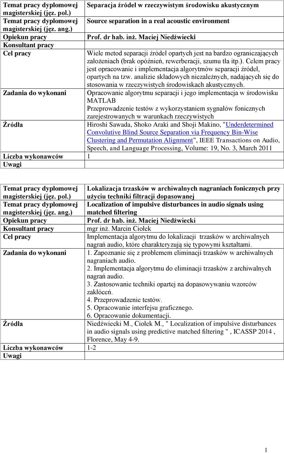 Celem pracy jest opracowanie i implementacja algorytmów separacji źródeł, opartych na tzw. analizie składowych niezależnych, nadających się do stosowania w rzeczywistych środowiskach akustycznych.