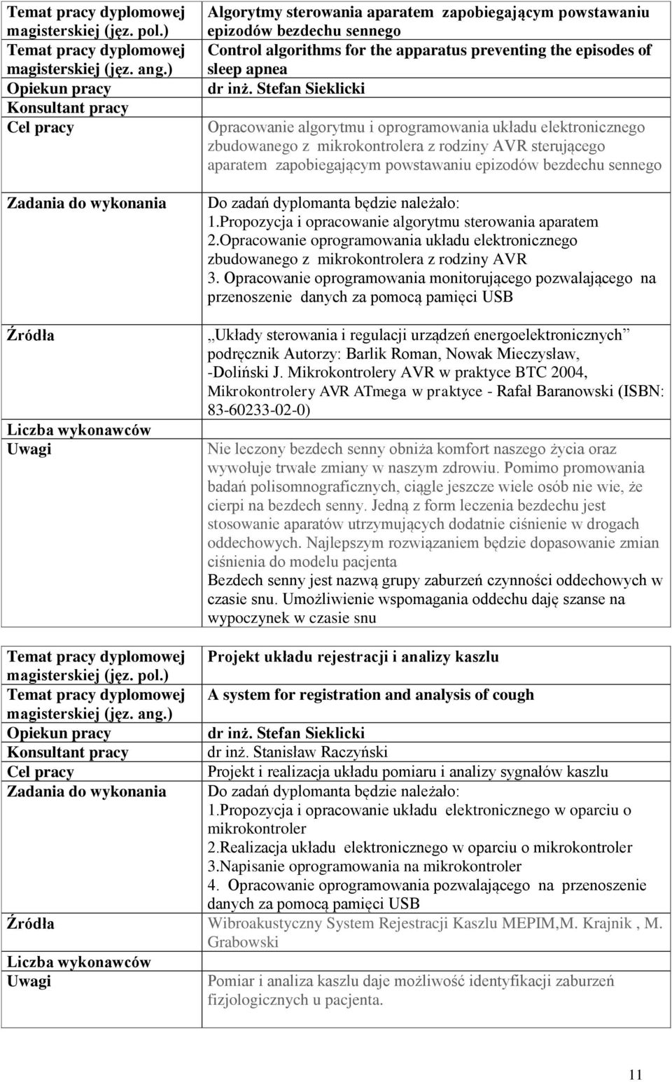 zadań dyplomanta będzie należało: 1.Propozycja i opracowanie algorytmu sterowania aparatem 2.Opracowanie oprogramowania układu elektronicznego zbudowanego z mikrokontrolera z rodziny AVR 3.