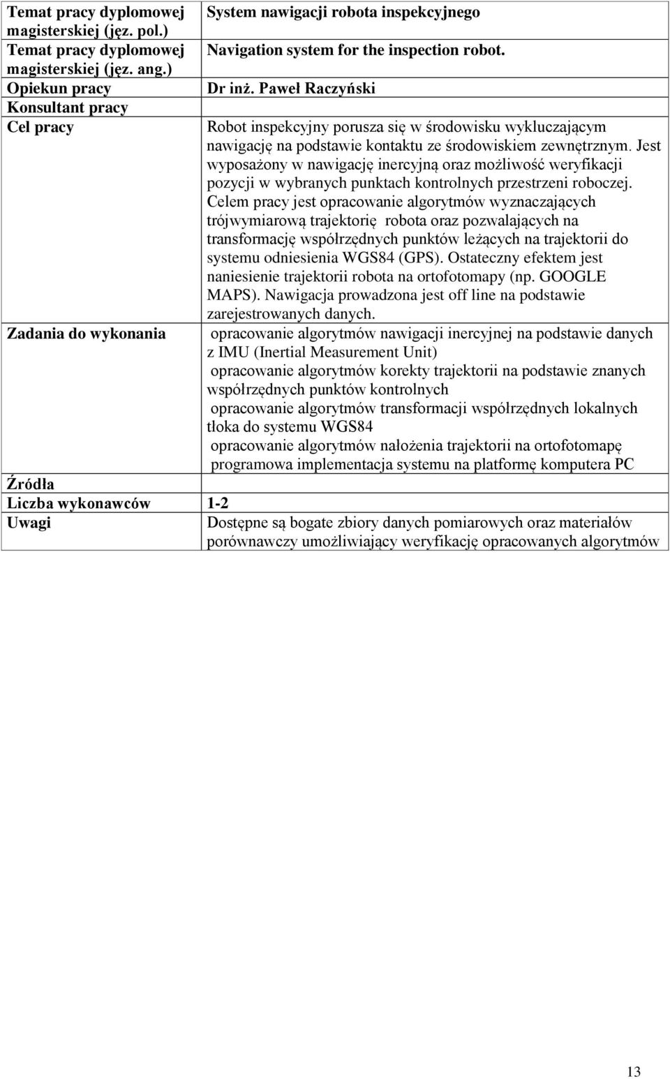 Jest wyposażony w nawigację inercyjną oraz możliwość weryfikacji pozycji w wybranych punktach kontrolnych przestrzeni roboczej.