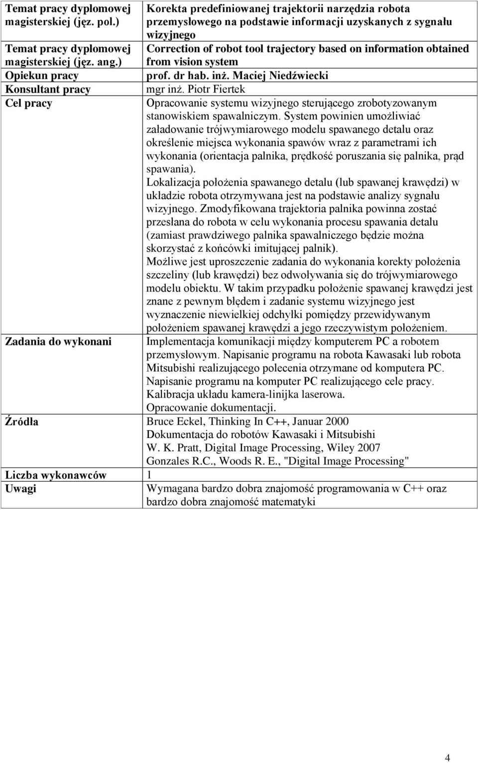 System powinien umożliwiać załadowanie trójwymiarowego modelu spawanego detalu oraz określenie miejsca wykonania spawów wraz z parametrami ich wykonania (orientacja palnika, prędkość poruszania się