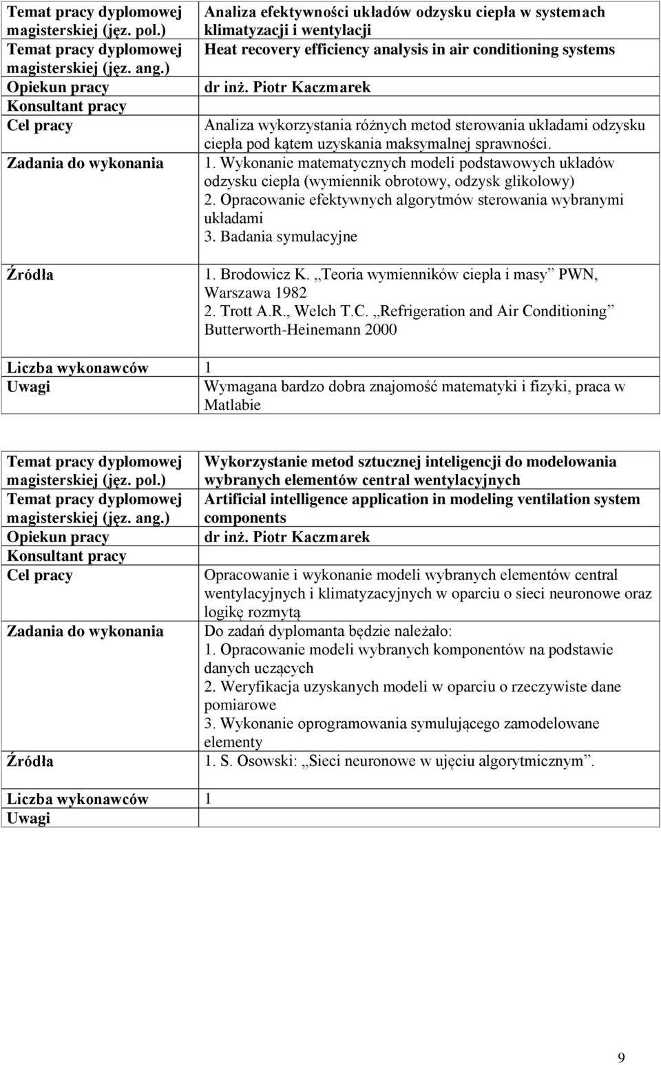 Wykonanie matematycznych modeli podstawowych układów odzysku ciepła (wymiennik obrotowy, odzysk glikolowy) 2. Opracowanie efektywnych algorytmów sterowania wybranymi układami 3. Badania symulacyjne 1.