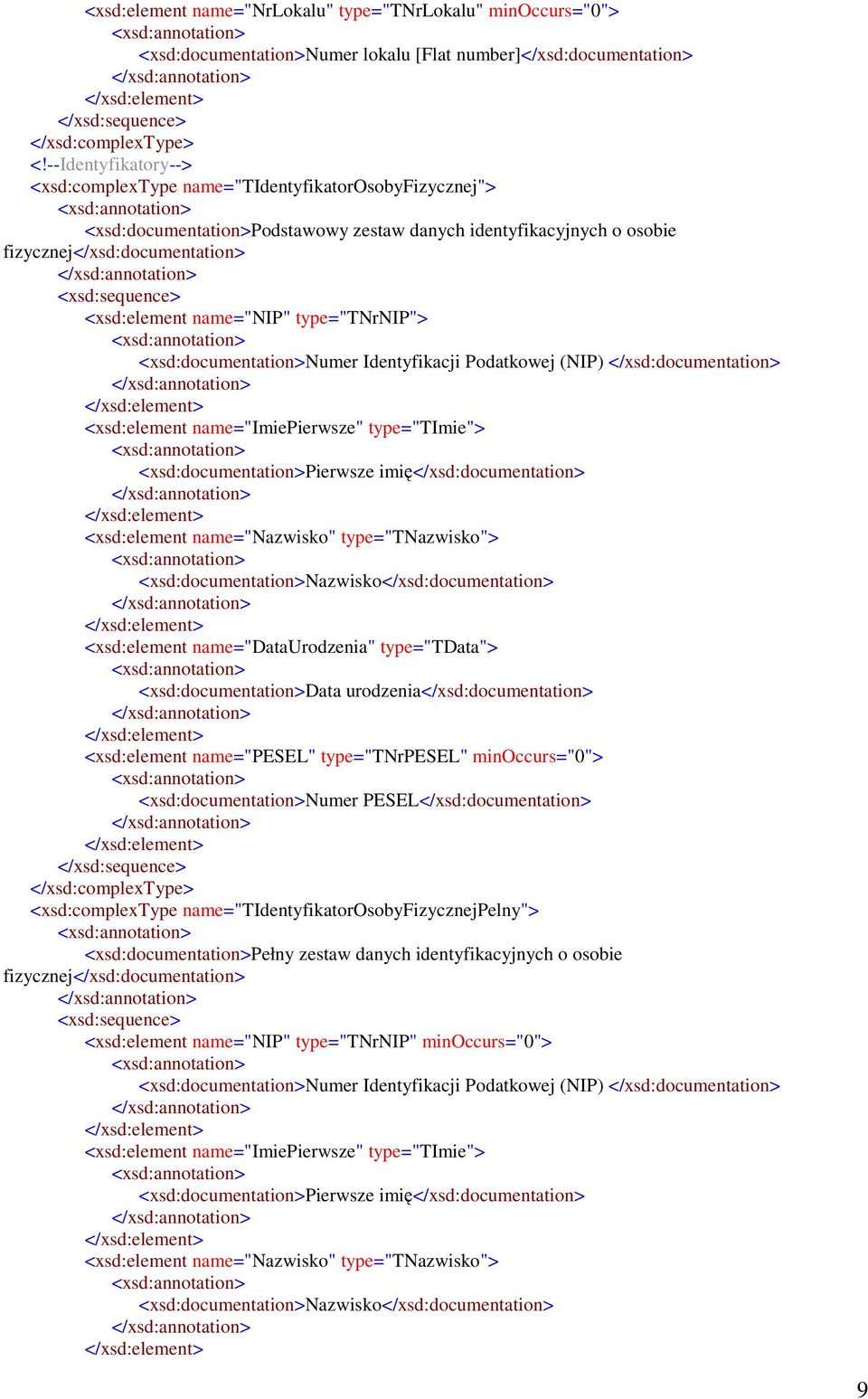 type="tnrnip"> <xsd:documentation>numer Identyfikacji Podatkowej (NIP) </xsd:documentation> <xsd:element name="imiepierwsze" type="timie"> <xsd:documentation>pierwsze imię</xsd:documentation>