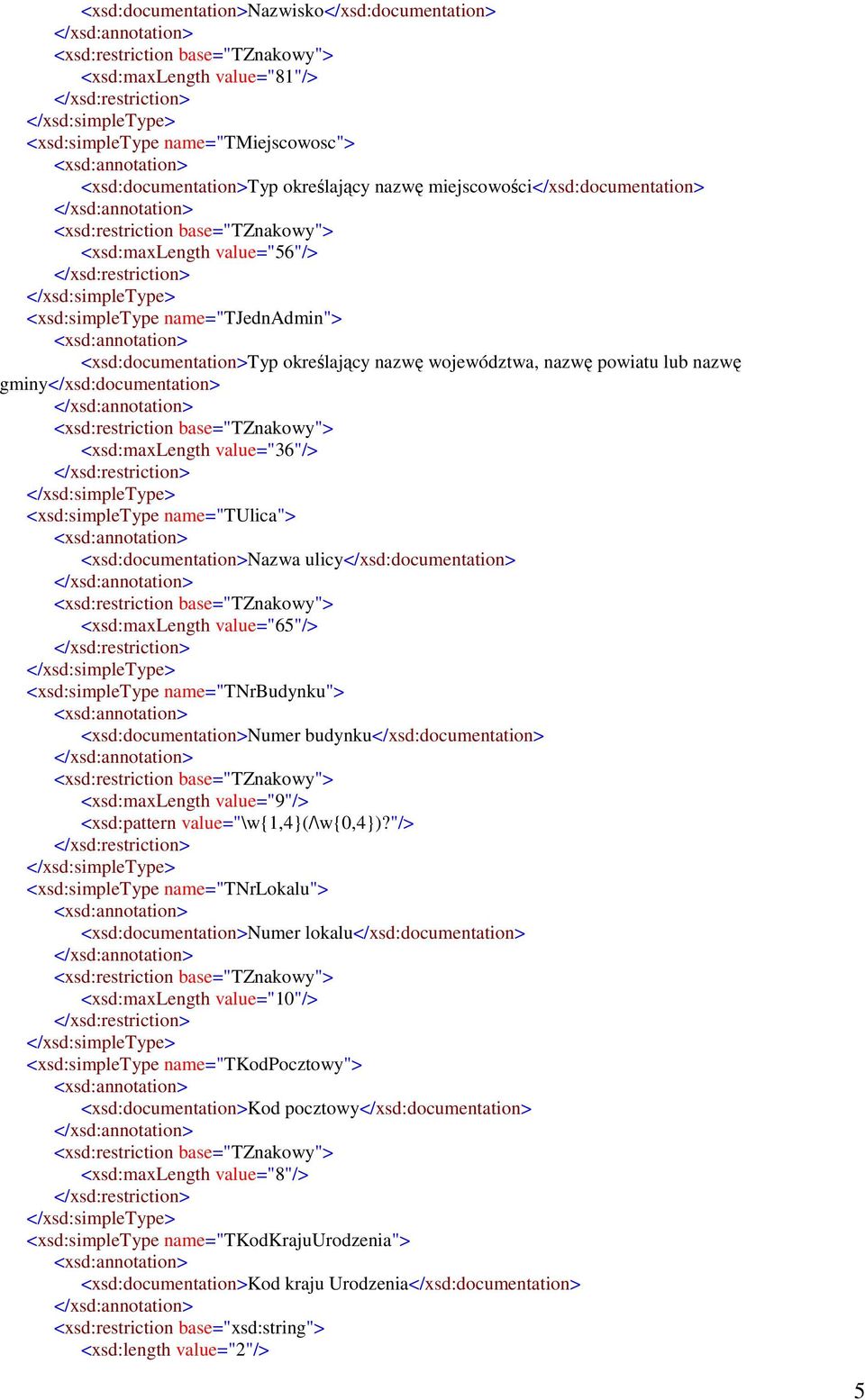 lub nazwę gminy</xsd:documentation> <xsd:restriction base="tznakowy"> <xsd:maxlength value="36"/> <xsd:simpletype name="tulica"> <xsd:documentation>nazwa ulicy</xsd:documentation> <xsd:restriction