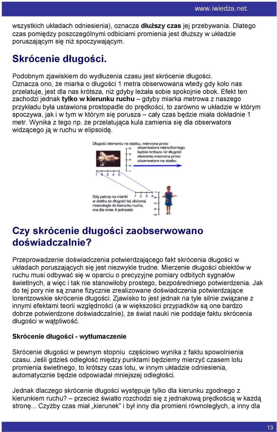 Oznacza ono, że miarka o długości 1 metra obserwowana wtedy gdy koło nas przelatuje, jest dla nas krótsza, niż gdyby leżała sobie spokojnie obok.