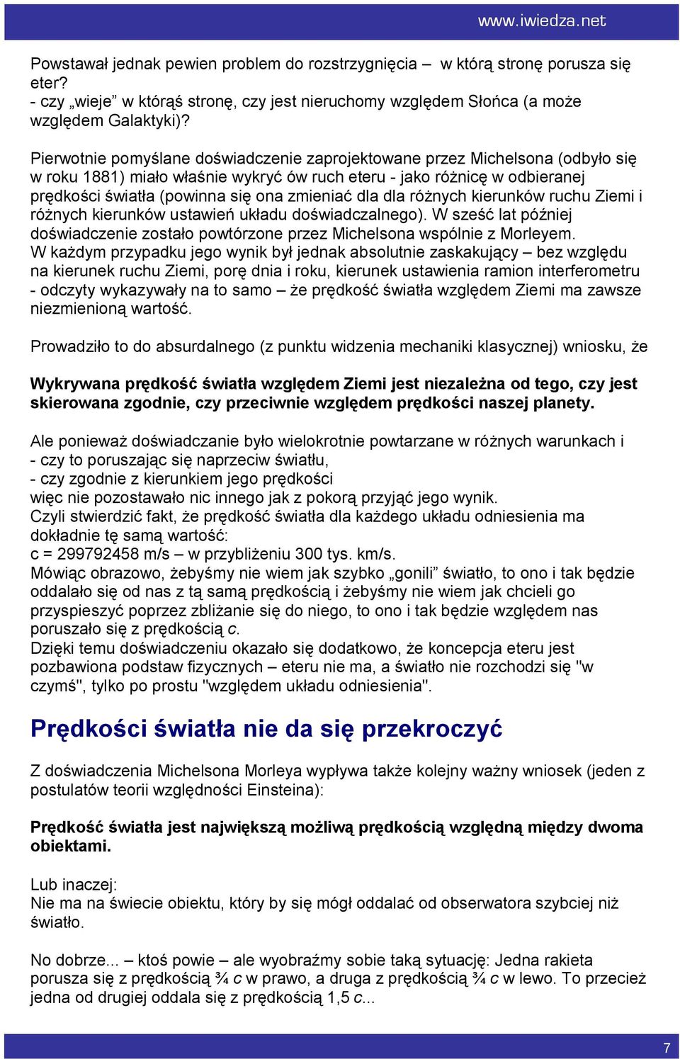 dla dla różnych kierunków ruchu Ziemi i różnych kierunków ustawień układu doświadczalnego). W sześć lat później doświadczenie zostało powtórzone przez Michelsona wspólnie z Morleyem.