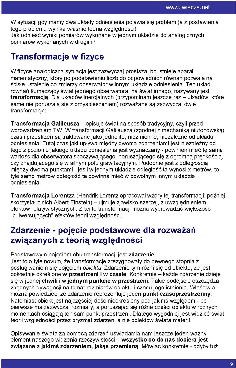 Transformacje w fizyce W fizyce analogiczna sytuacja jest zazwyczaj prostsza, bo istnieje aparat matematyczny, który po podstawieniu liczb do odpowiednich równań pozwala na ścisłe ustalenie co