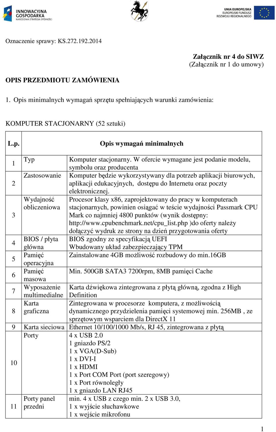 W ofercie wymagane jest podanie modelu, symbolu oraz producenta Zastosowanie Komputer będzie wykorzystywany dla potrzeb aplikacji biurowych, 2 aplikacji edukacyjnych, dostępu do Internetu oraz poczty