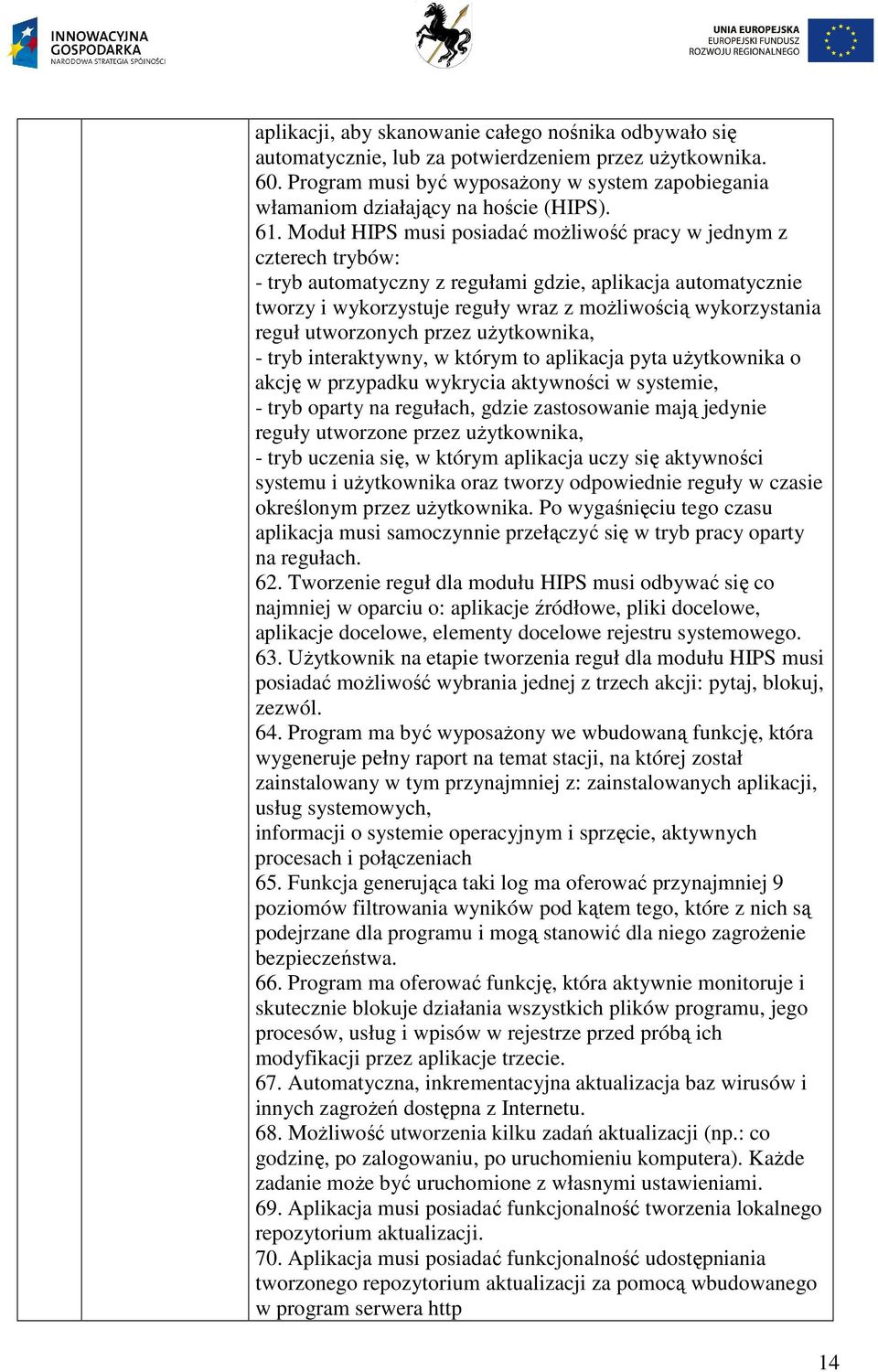 Moduł HIPS musi posiadać możliwość pracy w jednym z czterech trybów: - tryb automatyczny z regułami gdzie, aplikacja automatycznie tworzy i wykorzystuje reguły wraz z możliwością wykorzystania reguł