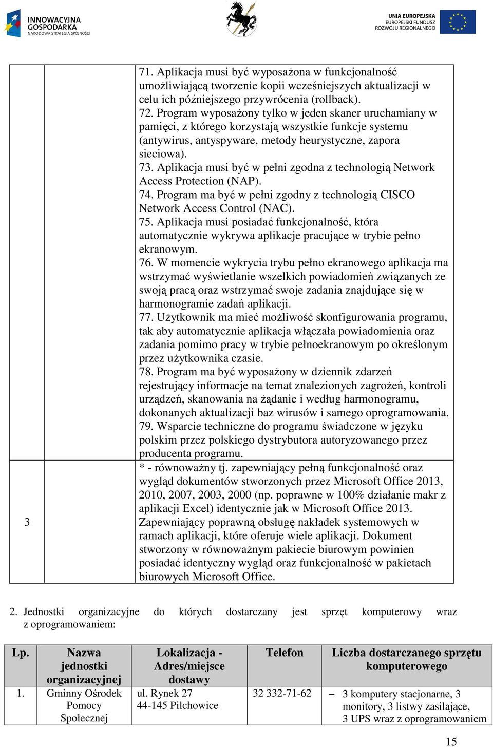 Aplikacja musi być w pełni zgodna z technologią Network Access Protection (NAP). 74. Program ma być w pełni zgodny z technologią CISCO Network Access Control (NAC). 75.