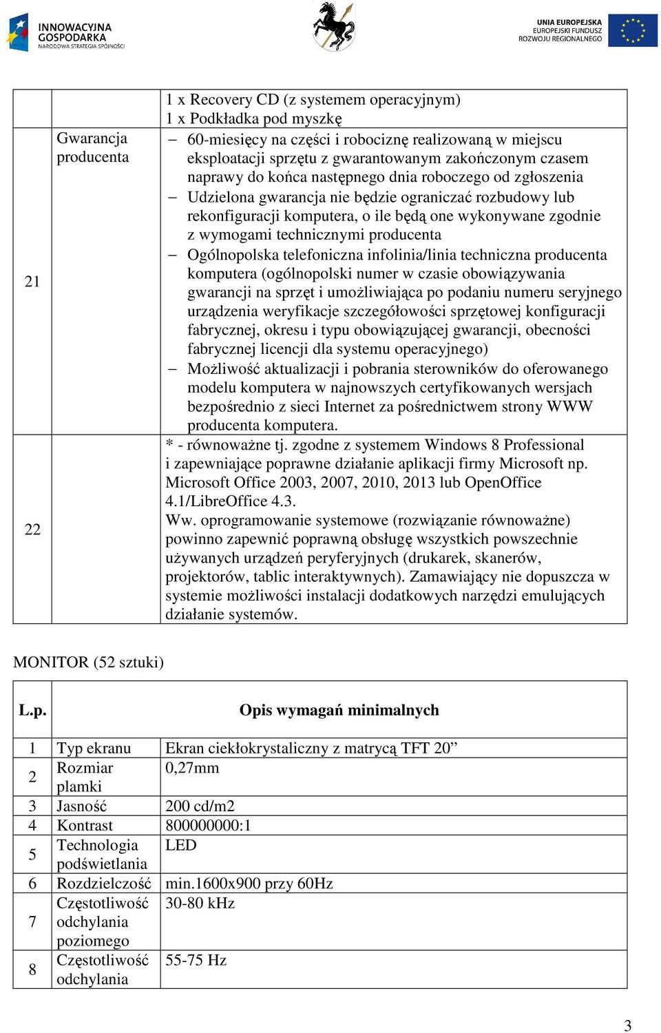 technicznymi producenta Ogólnopolska telefoniczna infolinia/linia techniczna producenta komputera (ogólnopolski numer w czasie obowiązywania gwarancji na sprzęt i umożliwiająca po podaniu numeru