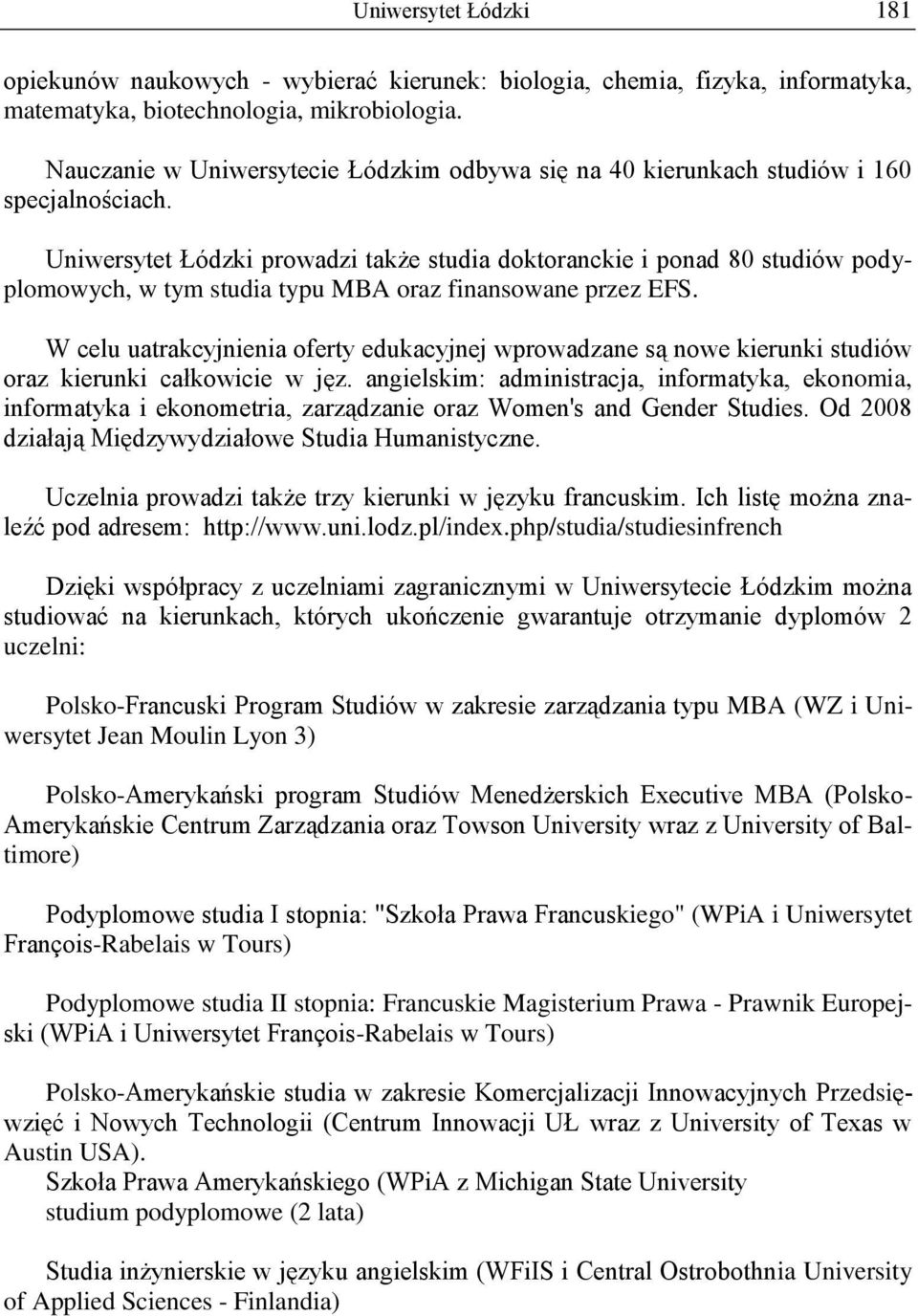 Uniwersytet Łódzki prowadzi także studia doktoranckie i ponad 80 podyplomowych, w tym studia typu MBA oraz finansowane przez EFS.