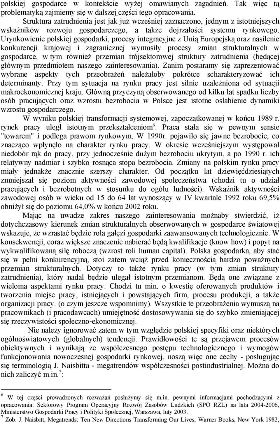 Urynkowienie polskiej gospodarki, procesy integracyjne z Unią Europejską oraz nasilenie konkurencji krajowej i zagranicznej wymusiły procesy zmian strukturalnych w gospodarce, w tym również przemian