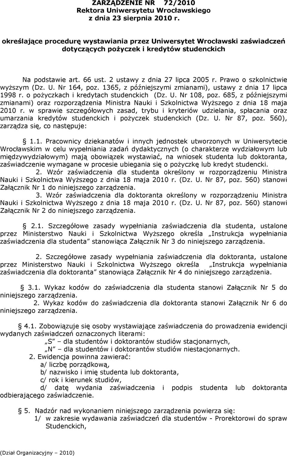 Prawo o szkolnictwie wyższym (Dz. U. Nr 164, poz. 1365, z późniejszymi zmianami), ustawy z dnia 17 lipca 1998 r. o pożyczkach i kredytach studenckich (Dz. U. Nr 108, poz.