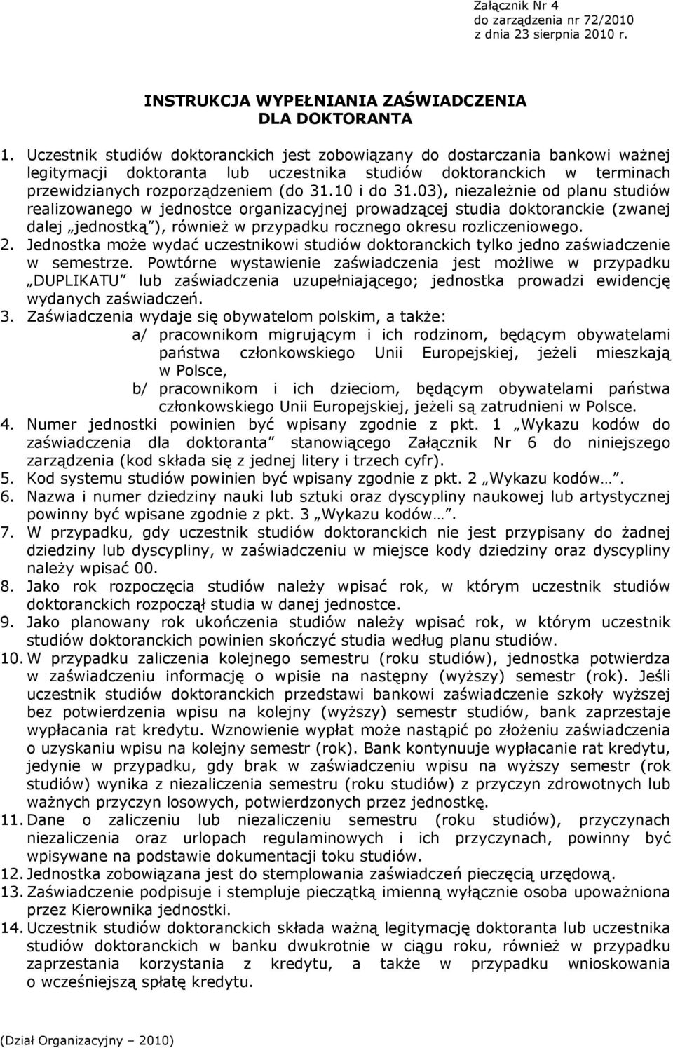 10 i do 31.03), niezależnie od planu studiów realizowanego w jednostce organizacyjnej prowadzącej studia doktoranckie (zwanej dalej jednostką ), również w przypadku rocznego okresu rozliczeniowego. 2.