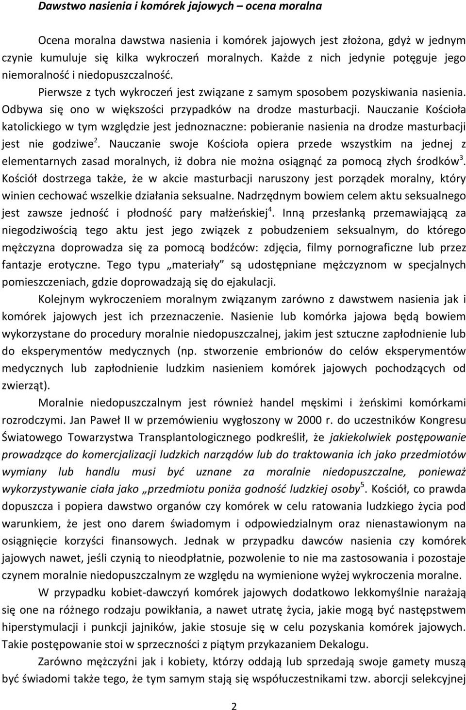 Odbywa się ono w większości przypadków na drodze masturbacji. Nauczanie Kościoła katolickiego w tym względzie jest jednoznaczne: pobieranie nasienia na drodze masturbacji jest nie godziwe 2.