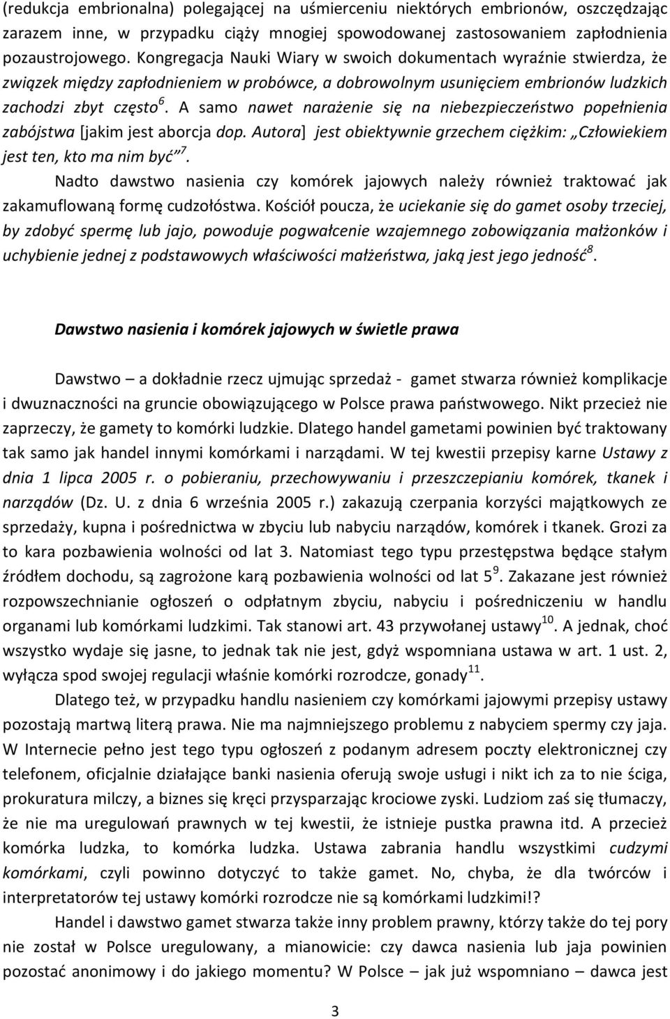 A samo nawet narażenie się na niebezpieczeństwo popełnienia zabójstwa [jakim jest aborcja dop. Autora] jest obiektywnie grzechem ciężkim: Człowiekiem jest ten, kto ma nim być 7.