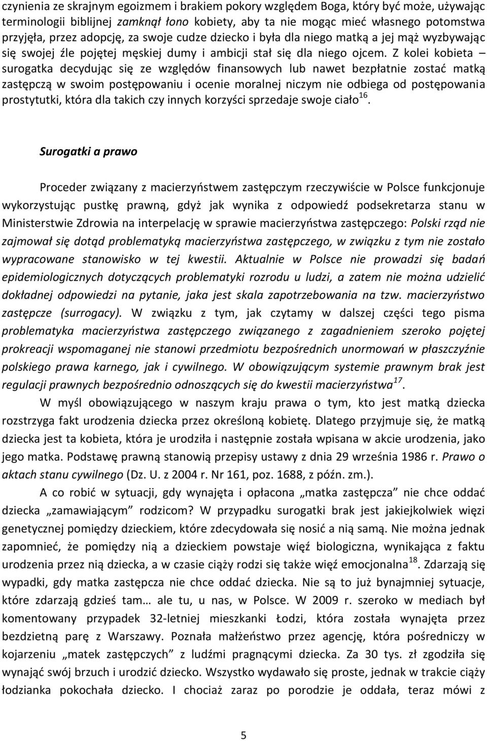 Z kolei kobieta surogatka decydując się ze względów finansowych lub nawet bezpłatnie zostać matką zastępczą w swoim postępowaniu i ocenie moralnej niczym nie odbiega od postępowania prostytutki,