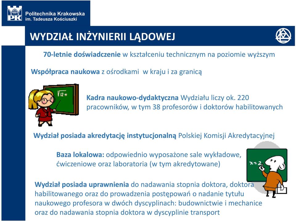 wyposażone sale wykładowe, ćwiczeniowe oraz laboratoria (w tym akredytowane) Wydział posiada uprawnienia do nadawania stopnia doktora, doktora habilitowanego oraz do