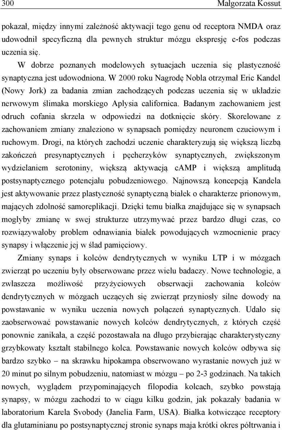 W 2000 roku Nagrodę Nobla otrzymał Eric Kandel (Nowy Jork) za badania zmian zachodzących podczas uczenia się w układzie nerwowym ślimaka morskiego Aplysia californica.