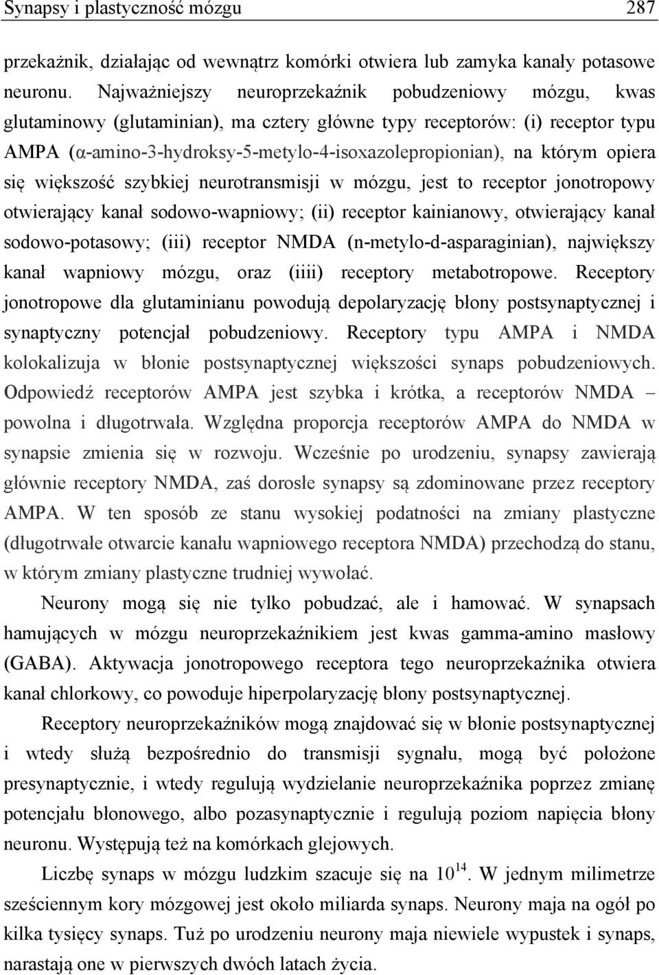 którym opiera się większość szybkiej neurotransmisji w mózgu, jest to receptor jonotropowy otwierający kanał sodowo-wapniowy; (ii) receptor kainianowy, otwierający kanał sodowo-potasowy; (iii)