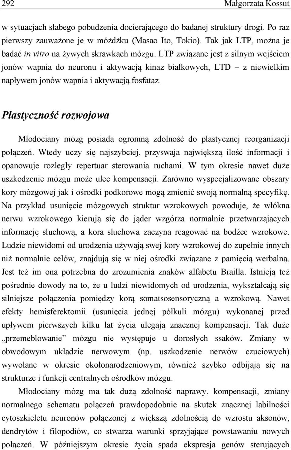 LTP związane jest z silnym wejściem jonów wapnia do neuronu i aktywacją kinaz białkowych, LTD z niewielkim napływem jonów wapnia i aktywacją fosfataz.