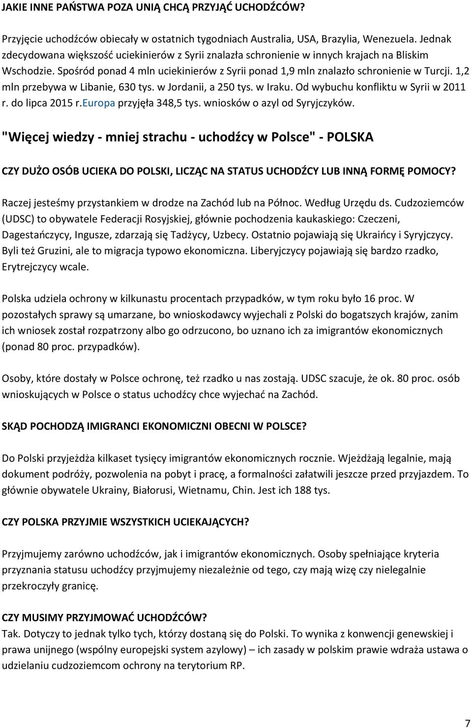 1,2 mln przebywa w Libanie, 630 tys. w Jordanii, a 250 tys. w Iraku. Od wybuchu konfliktu w Syrii w 2011 r. do lipca 2015 r.europa przyjęła 348,5 tys. wniosków o azyl od Syryjczyków.