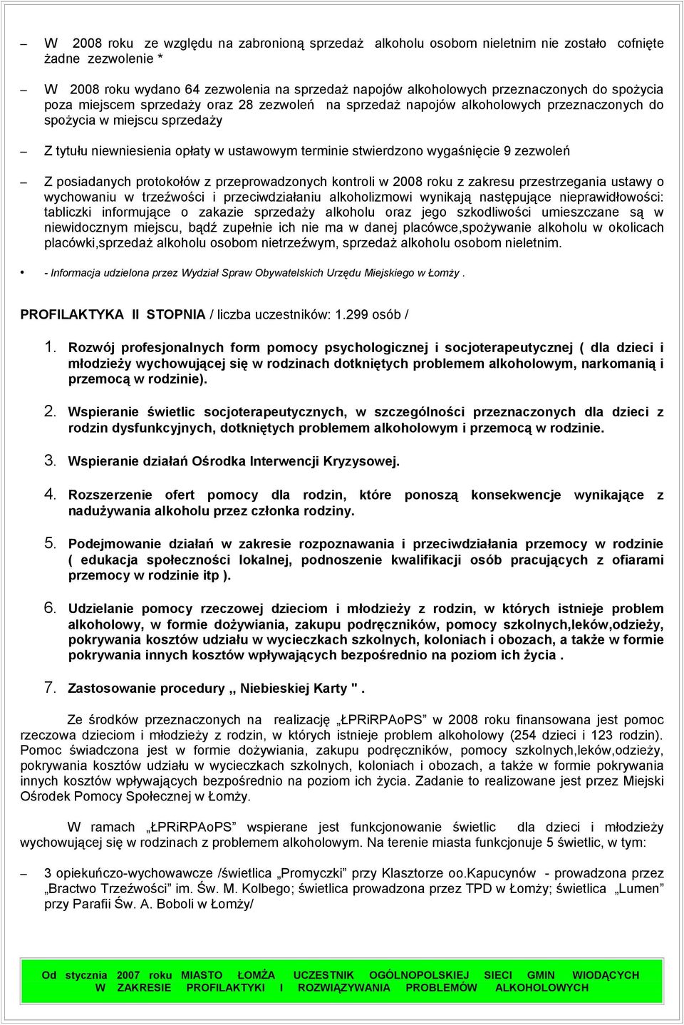 wygaśnięcie 9 zezwoleń Z posiadanych protokołów z przeprowadzonych kontroli w 2008 roku z zakresu przestrzegania ustawy o wychowaniu w trzeźwości i przeciwdziałaniu alkoholizmowi wynikają następujące