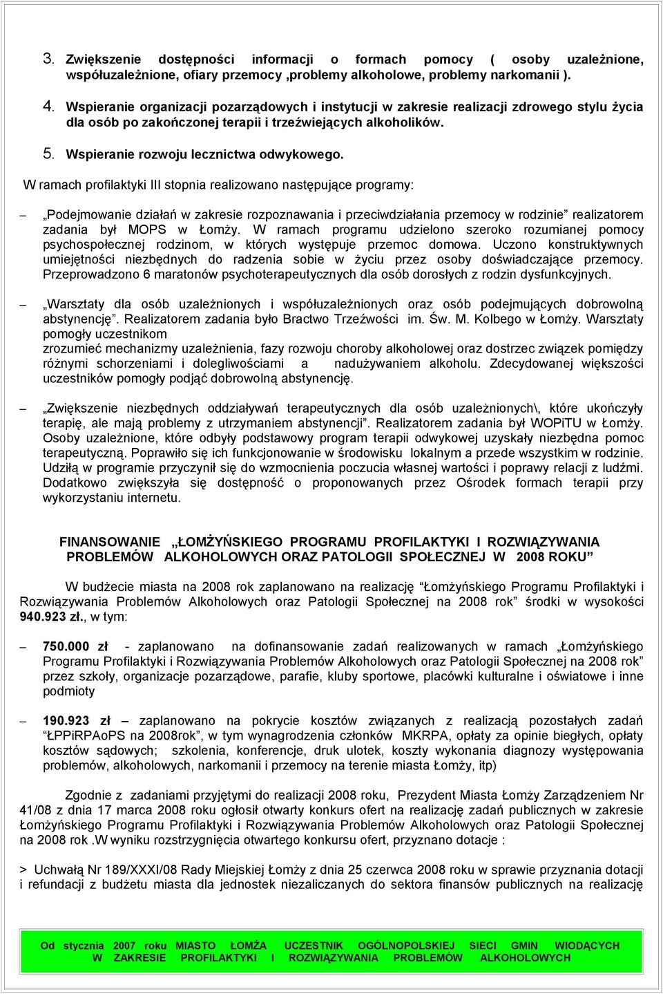 W ramach profilaktyki III stopnia realizowano następujące programy: Podejmowanie działań w zakresie rozpoznawania i przeciwdziałania przemocy w rodzinie realizatorem zadania był MOPS w Łomży.