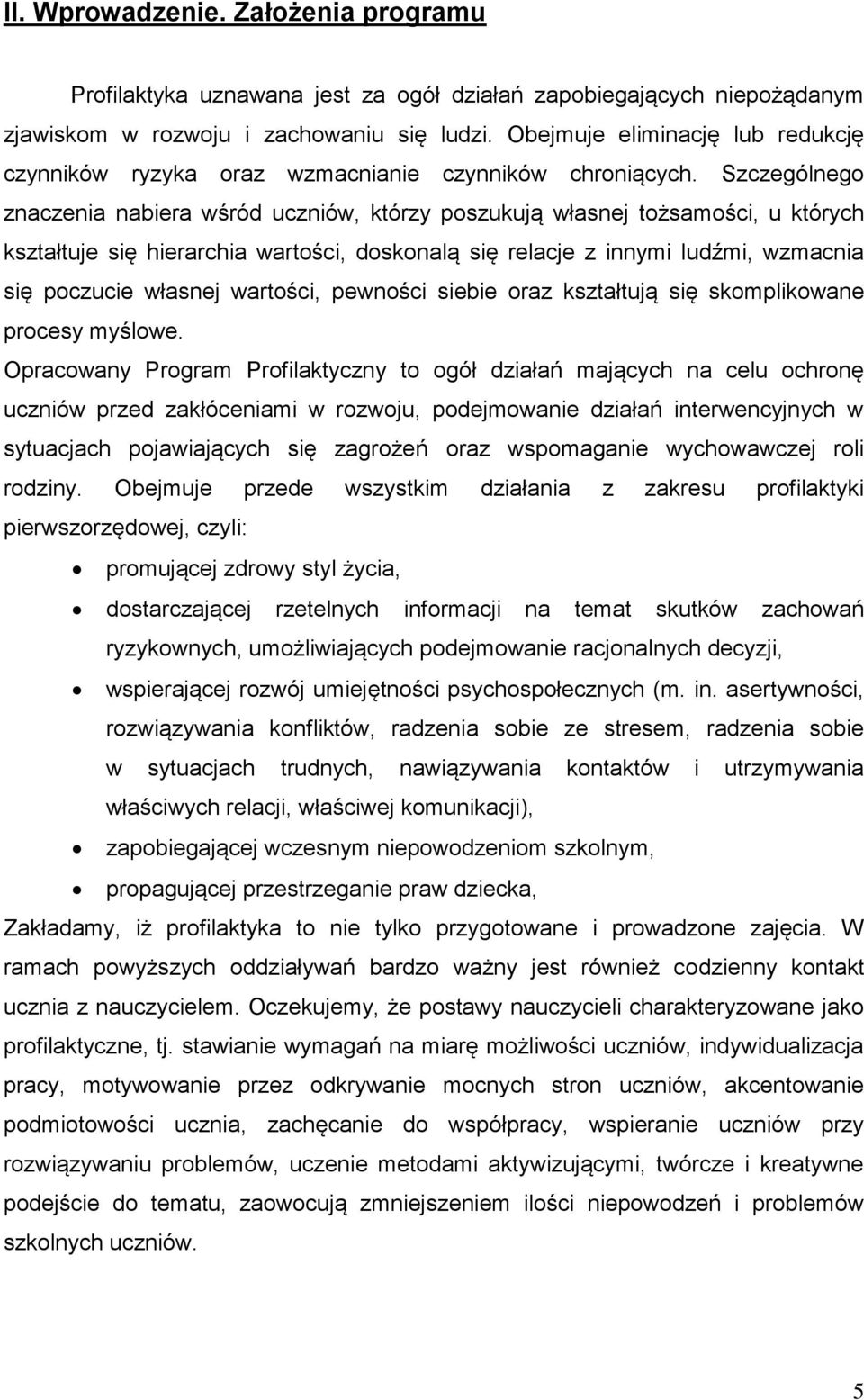 Szczególnego znaczenia nabiera wśród uczniów, którzy poszukują własnej tożsamości, u których kształtuje się hierarchia wartości, doskonalą się relacje z innymi ludźmi, wzmacnia się poczucie własnej