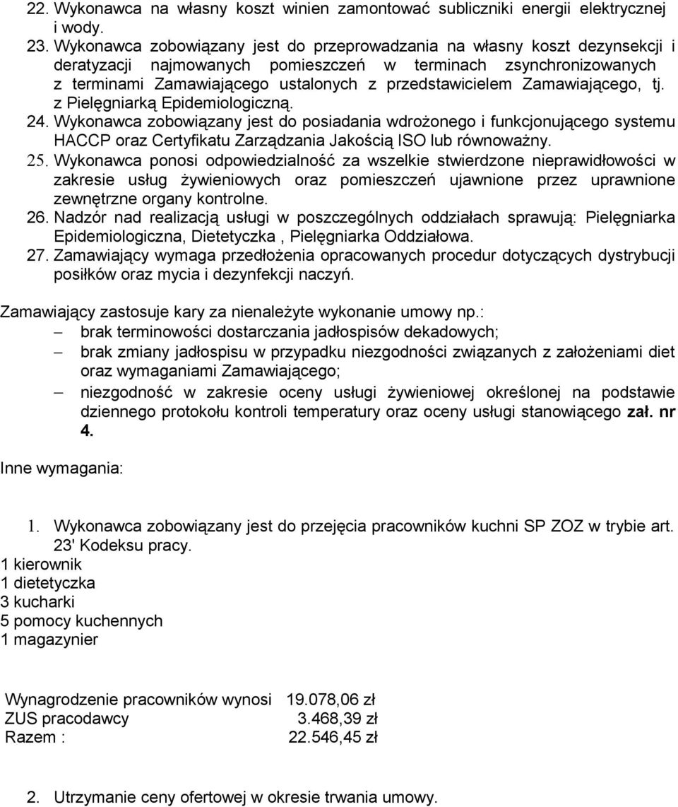 Zamawiającego, tj. z Pielęgniarką Epidemiologiczną. 24. Wykonawca zobowiązany jest do posiadania wdrożonego i funkcjonującego systemu HACCP oraz Certyfikatu Zarządzania Jakością ISO lub równoważny.