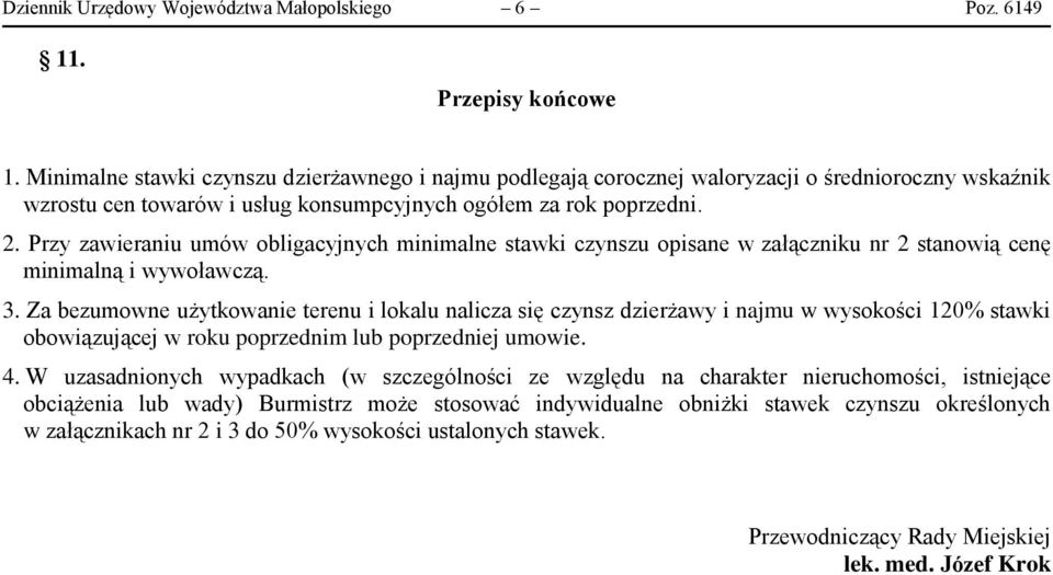 Przy zawieraniu umów obligacyjnych minimalne stawki czynszu opisane w załączniku nr 2 stanowią cenę minimalną i wywoławczą. 3.