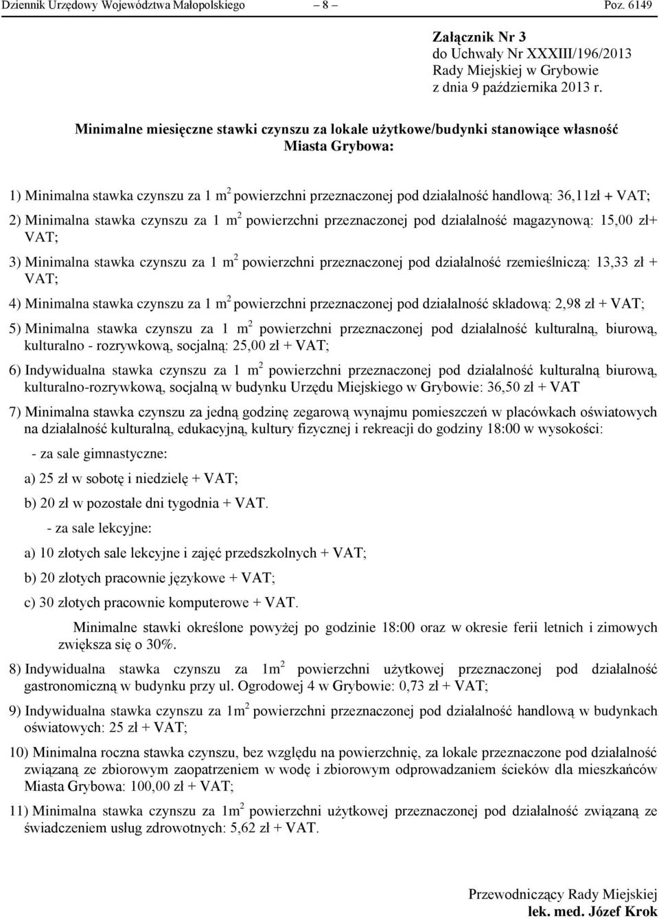 VAT; 2) Minimalna stawka czynszu za 1 m 2 powierzchni przeznaczonej pod działalność magazynową: 15,00 zł+ VAT; 3) Minimalna stawka czynszu za 1 m 2 powierzchni przeznaczonej pod działalność